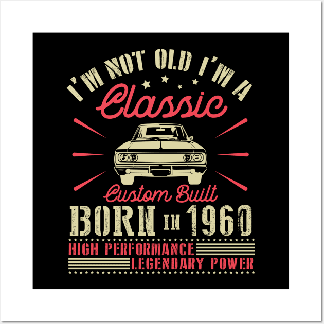 I'm Not Old I'm Classic Custom Built Born In 1960 High Performance Legendary Power Happy Birthday Wall Art by joandraelliot